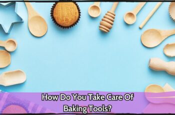How Do You Take Care Of Baking Tools?