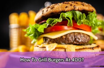 How To Grill Burgers At 400?